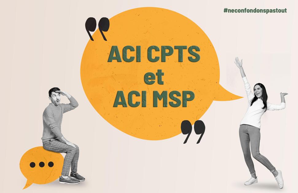 #NeConfondonsPasTout : ACI CPTS et ACI MSP