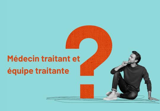 #NeConfondonsPasTout - Episode 6 : Médecin traitant et équipe traitante